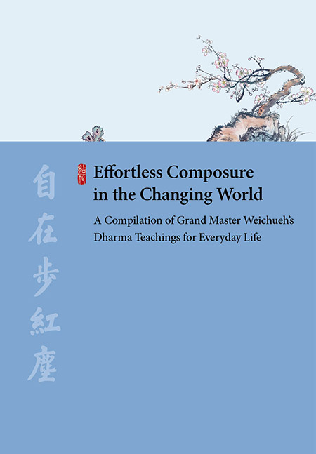 Effortless Composure in the Changing World ─ A Compilation of Grand Master Weichueh’s Dharma Teachings for Everyday Life